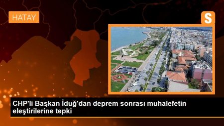CHP’li Lider İduğ’dan sarsıntı sonrası muhalefetin tenkitlerine reaksiyon